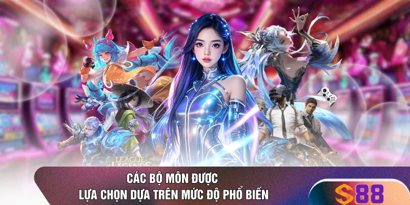 Các bộ môn được lựa chọn dựa trên mức độ phổ biến