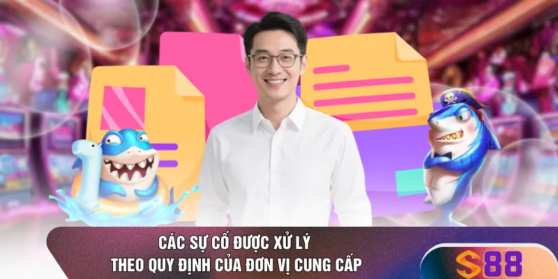 Các sự cố được xử lý theo quy định của đơn vị cung cấp