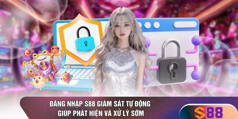 Đăng nhập S88 giám sát tự động giúp phát hiện và xử lý sớm 