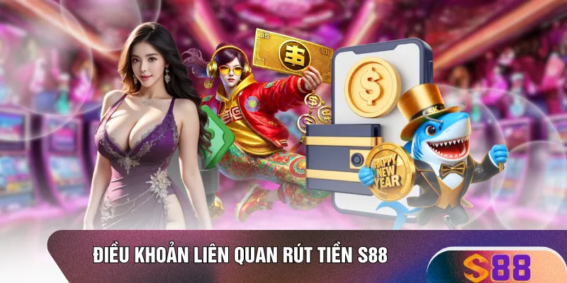 Điều khoản liên quan rút tiền S88