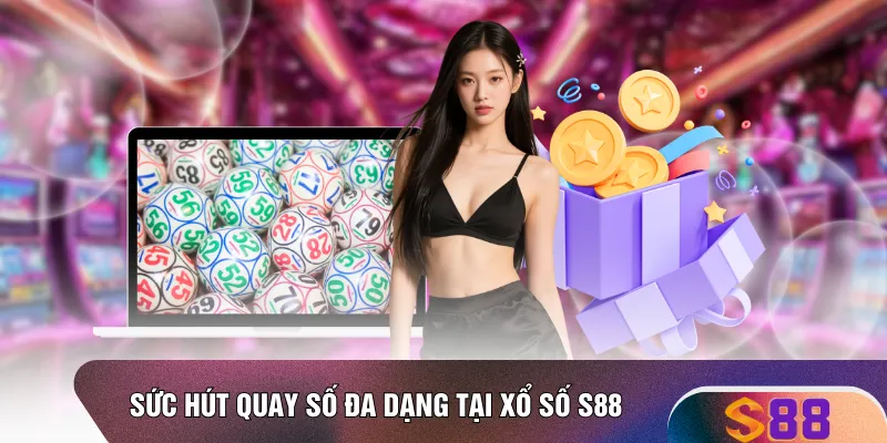 Sức hút quay số đa dạng tại xổ số S88