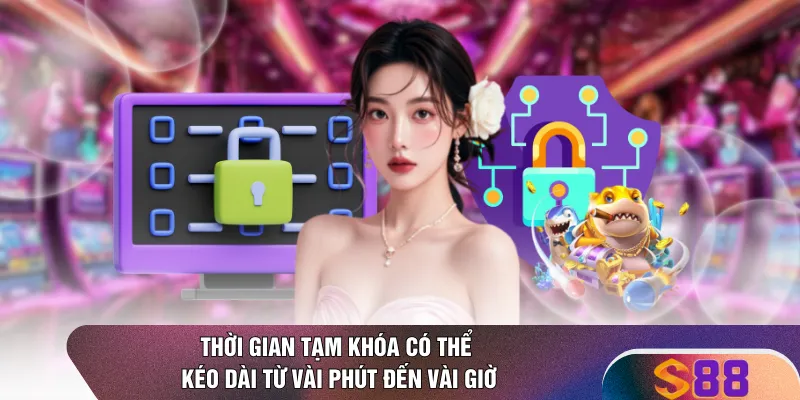 Thời gian tạm khóa có thể kéo dài từ vài phút đến vài giờ 